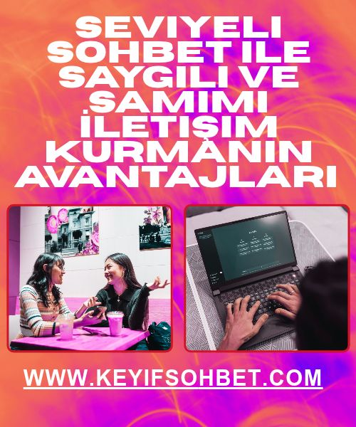 Seviyeli Sohbet ile Saygılı ve Samimi İletişim Kurmanın Avantajları 